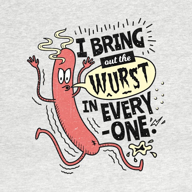 I Bring Out The Wurst In Everyone - Fun Sausage Pun by propellerhead